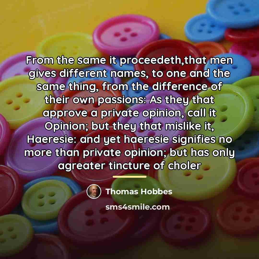 “From the same it proceedeth,that men gives different names, to…” quote by Thomas Hobbes