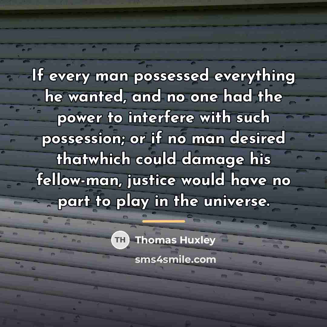 “If every man possessed everything he wanted, and no one…” quote by Thomas Huxley