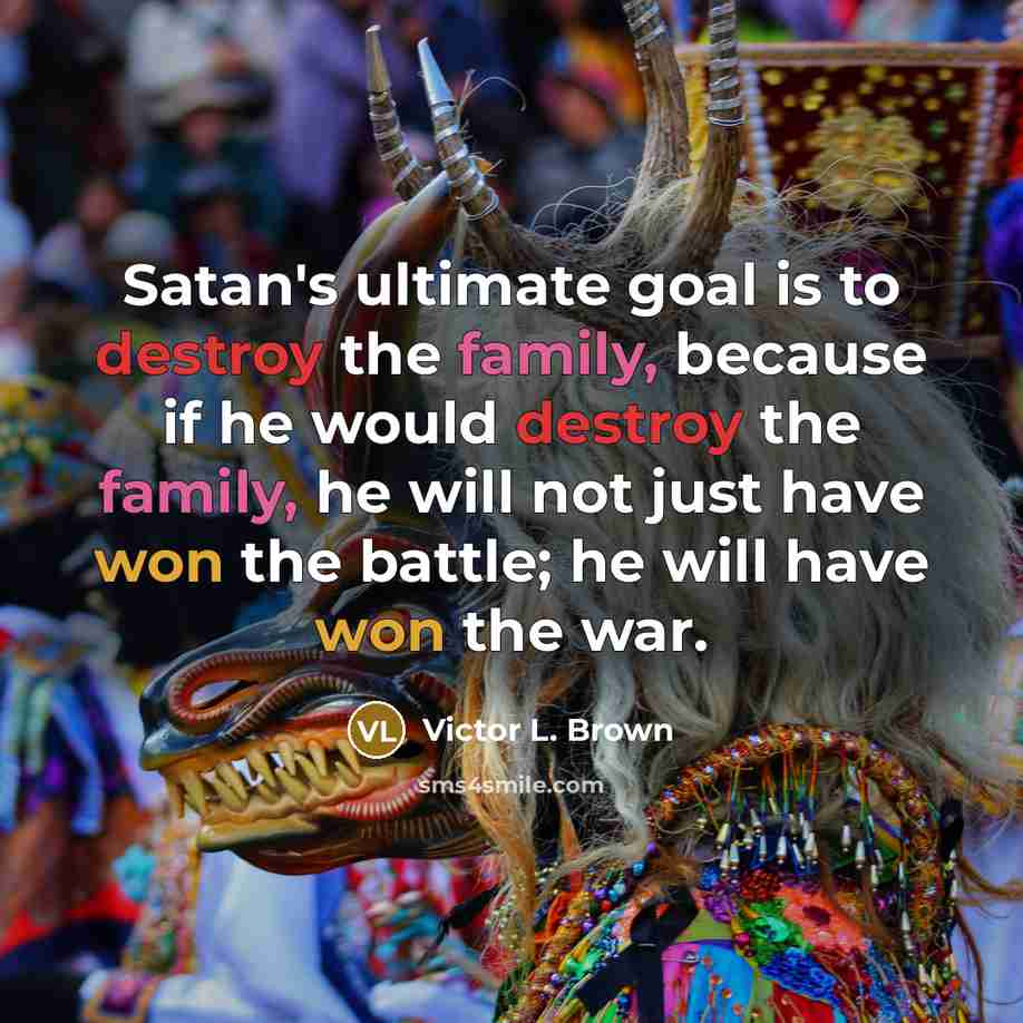 “Satan's ultimate goal is to destroy the family, because if…” quote by Victor L. Brown