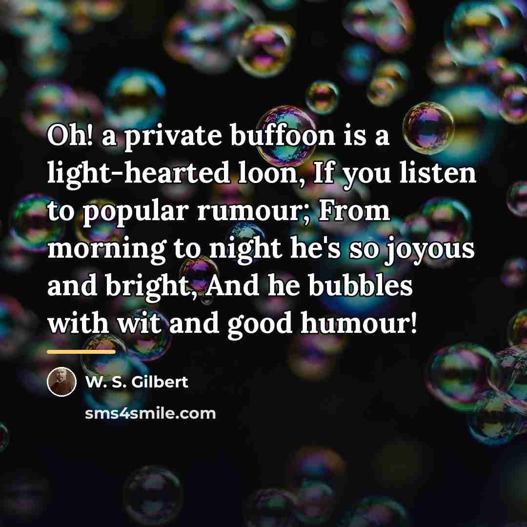“Oh! a private buffoon is a light-hearted loon, If you…” quote by W. S. Gilbert