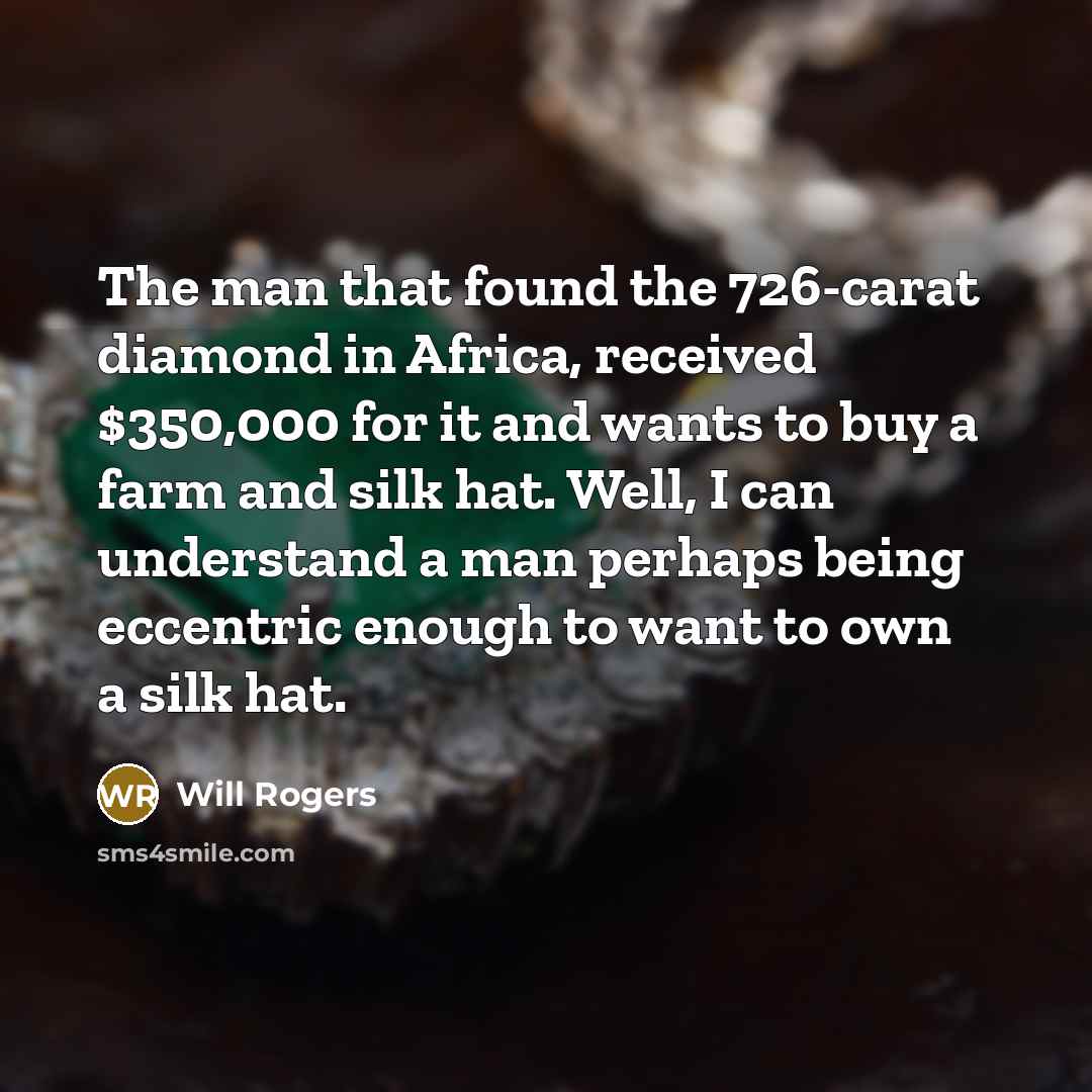 “The man that found the 726-carat diamond in Africa, received…” quote by Will Rogers