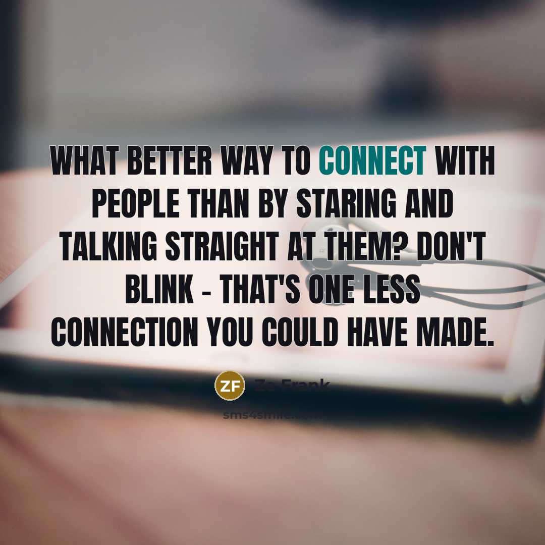 “What better way to connect with people than by staring…” quote by Ze Frank