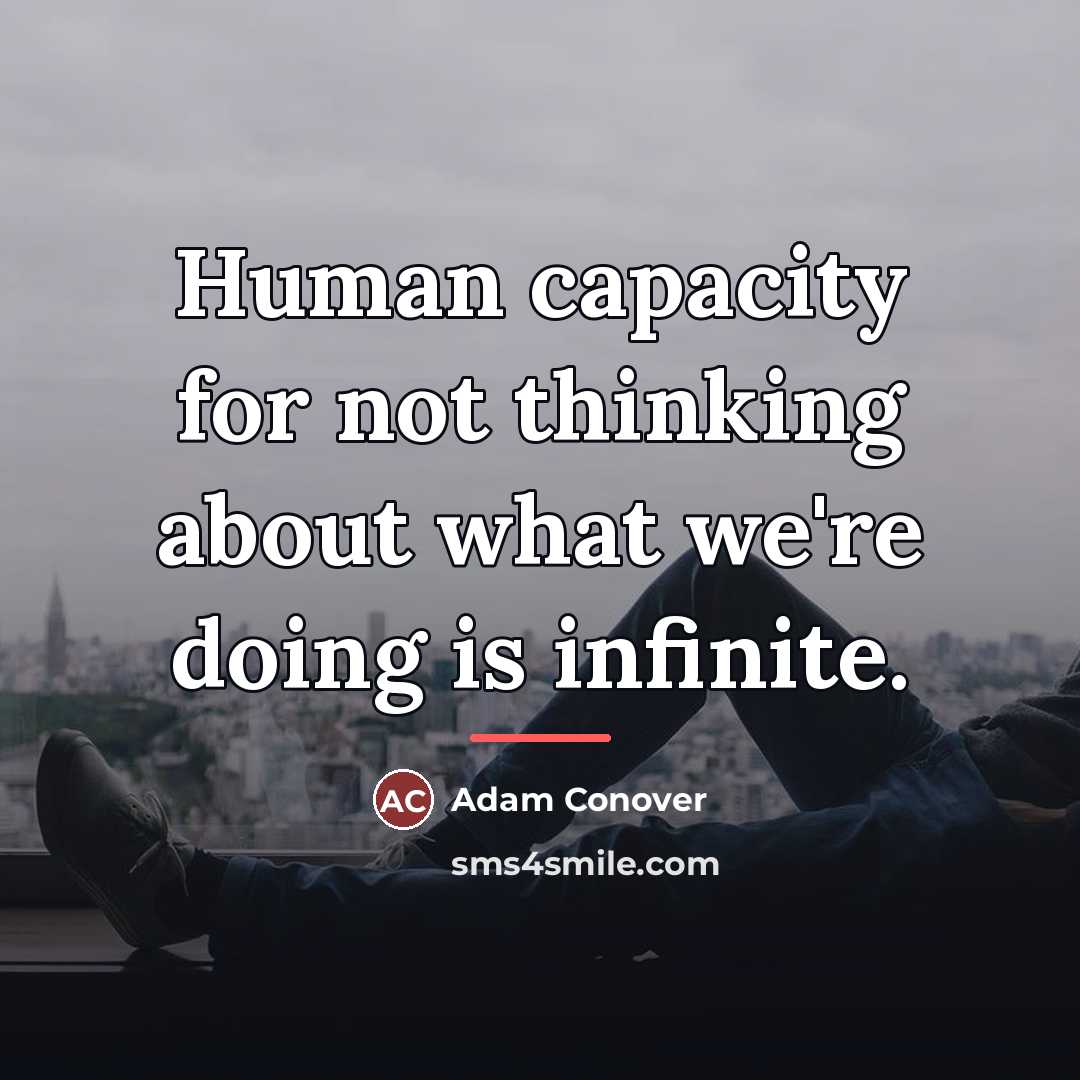 “Human capacity for not thinking about what we're doing is…” quote by Adam Conover