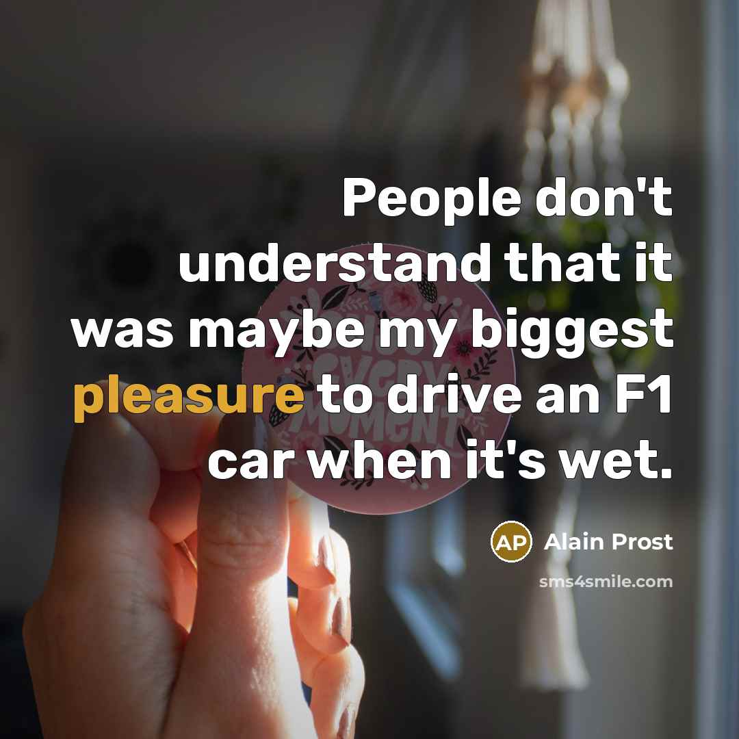 “People don't understand that it was maybe my biggest pleasure…” quote by Alain Prost