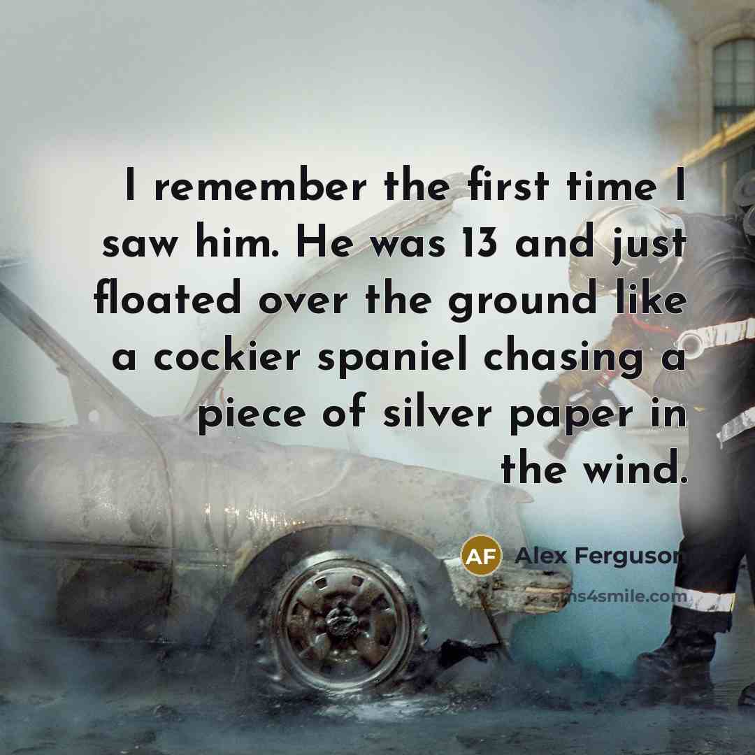 “I remember the first time I saw him. He was…” quote by Alex Ferguson