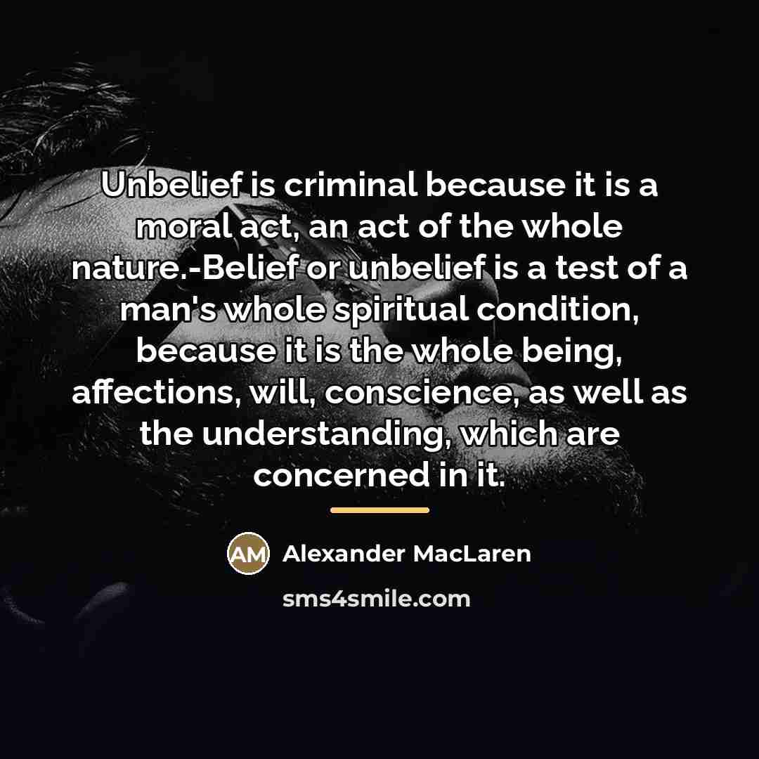 “Unbelief is criminal because it is a moral act, an…” quote by Alexander MacLaren