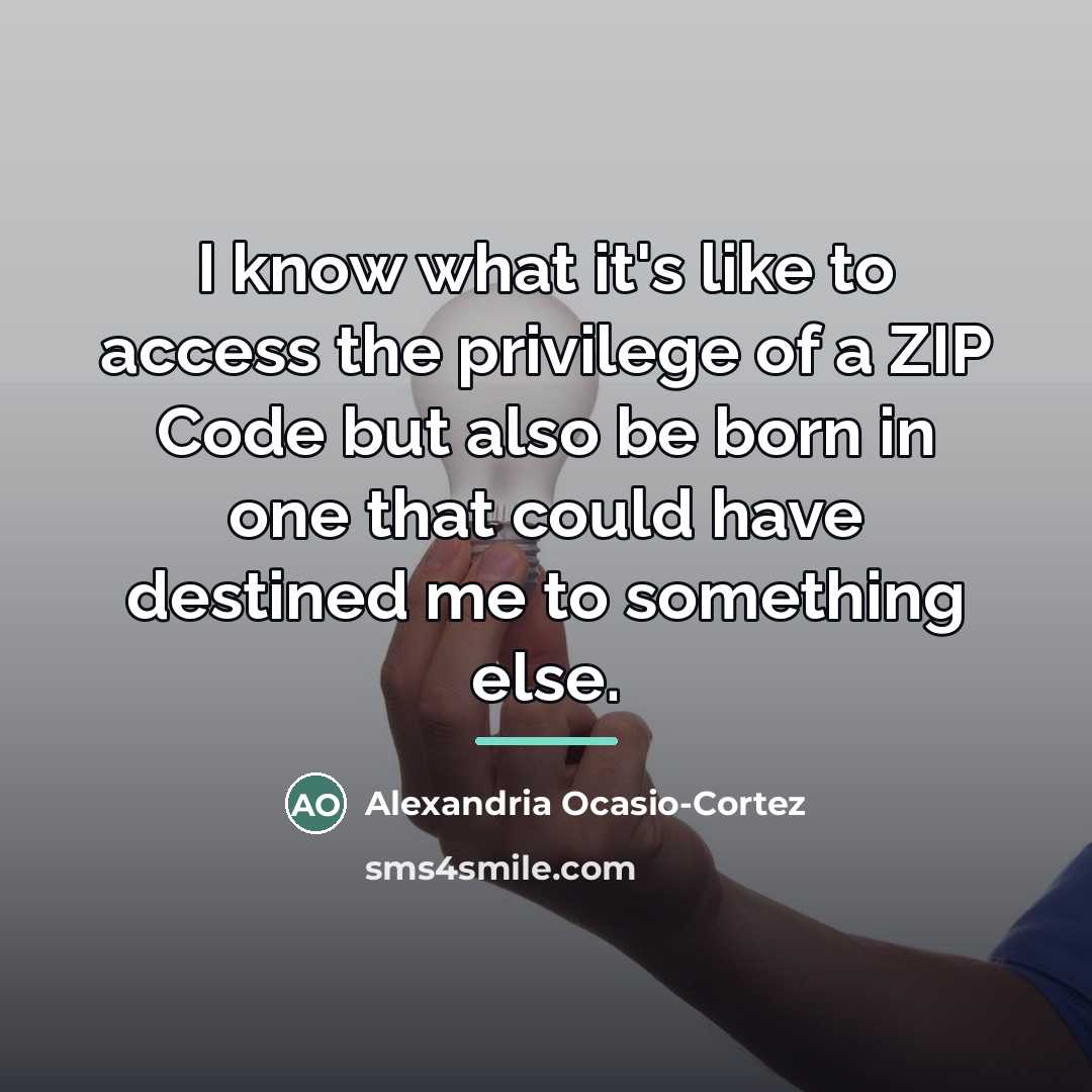 “I know what it's like to access the privilege of…” quote by Alexandria Ocasio-Cortez