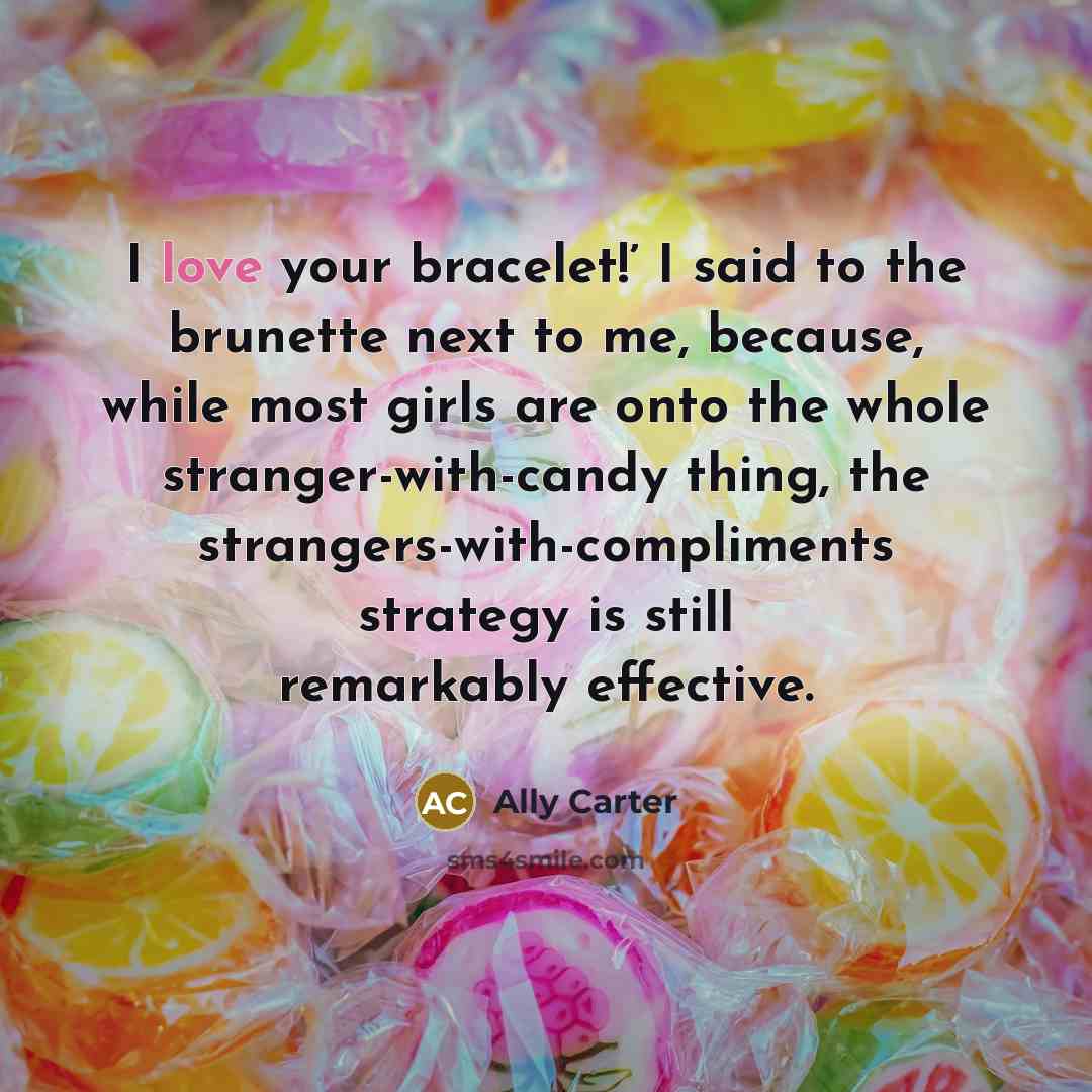 “I love your bracelet!’ I said to the brunette next…” quote by Ally Carter