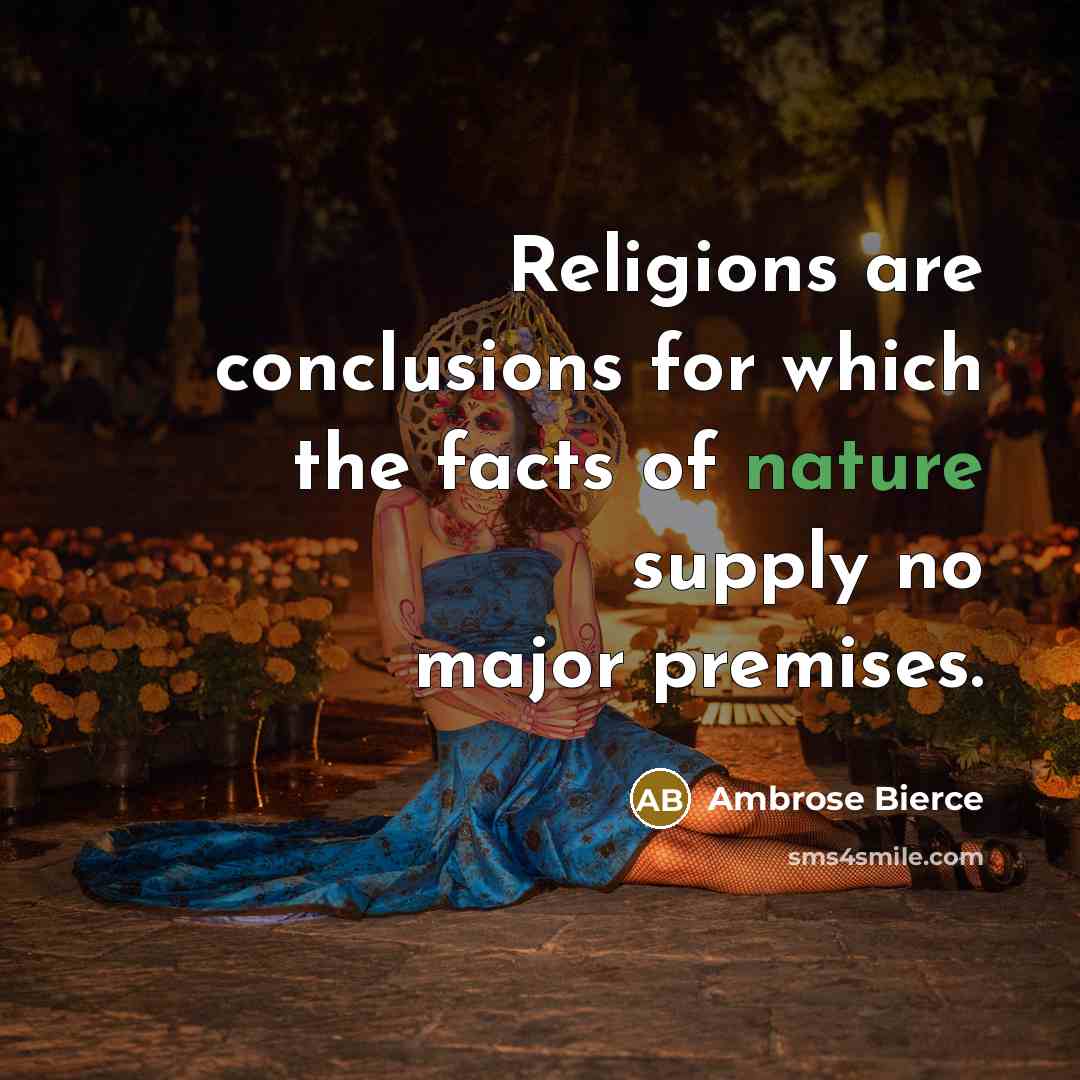 “Religions are conclusions for which the facts of nature supply…” quote by Ambrose Bierce
