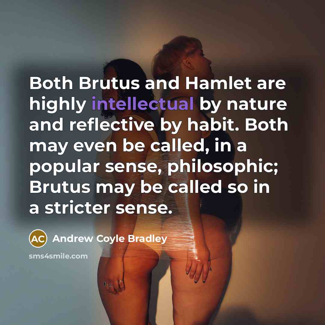 “Both Brutus and Hamlet are highly intellectual by nature and…” quote by Andrew Coyle Bradley