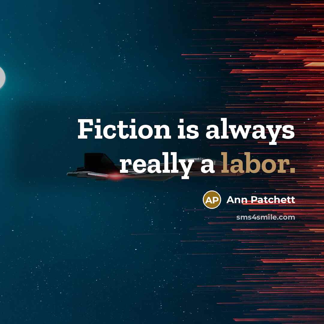 “Fiction is always really a labor.…” quote by Ann Patchett