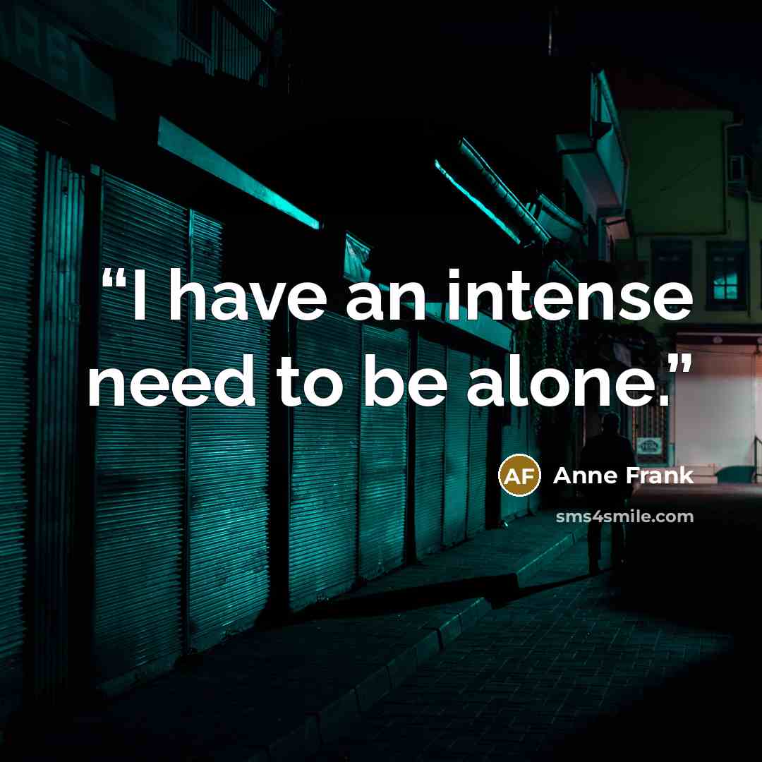 “I have an intense need to be alone.” quote by Anne Frank