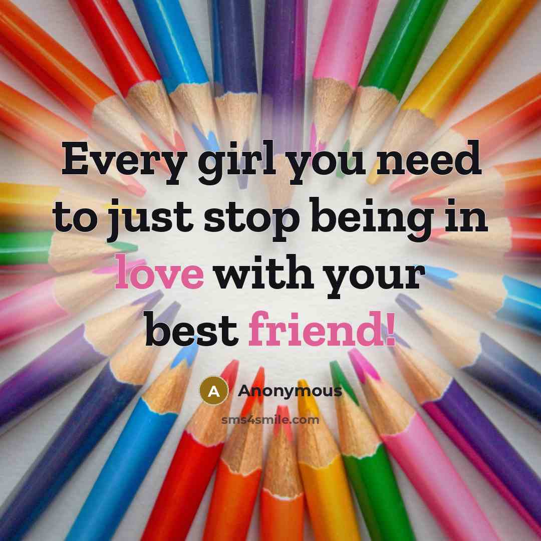 “Every girl you need to just stop being in love…” quote by Anonymous