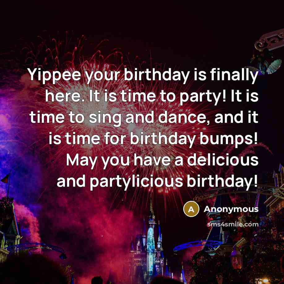 “Yippee your birthday is finally here. It is time to…” quote by Anonymous