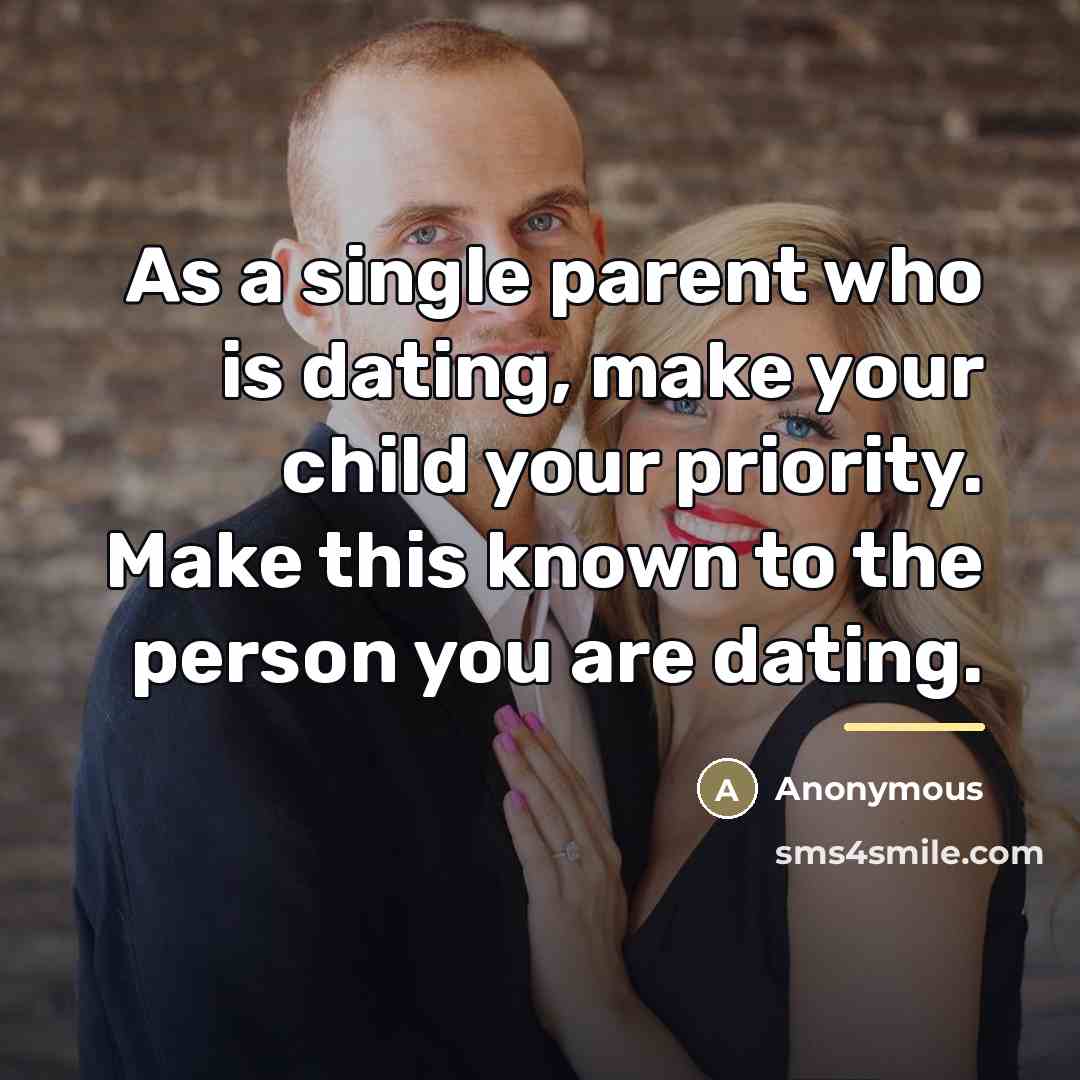 “As a single parent who is dating, make your child…” quote by Anonymous