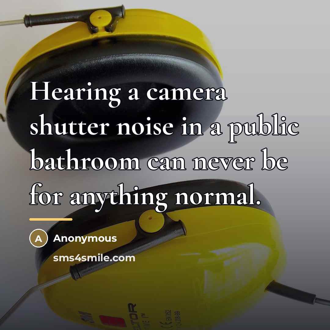 “Hearing a camera shutter noise in a public bathroom can…” quote by Anonymous