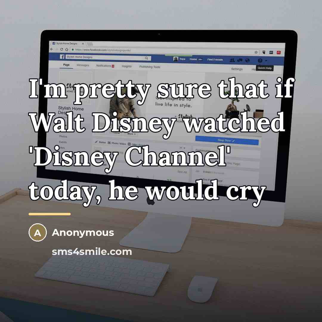 “I'm pretty sure that if Walt Disney watched 'Disney Channel'…” quote by Anonymous