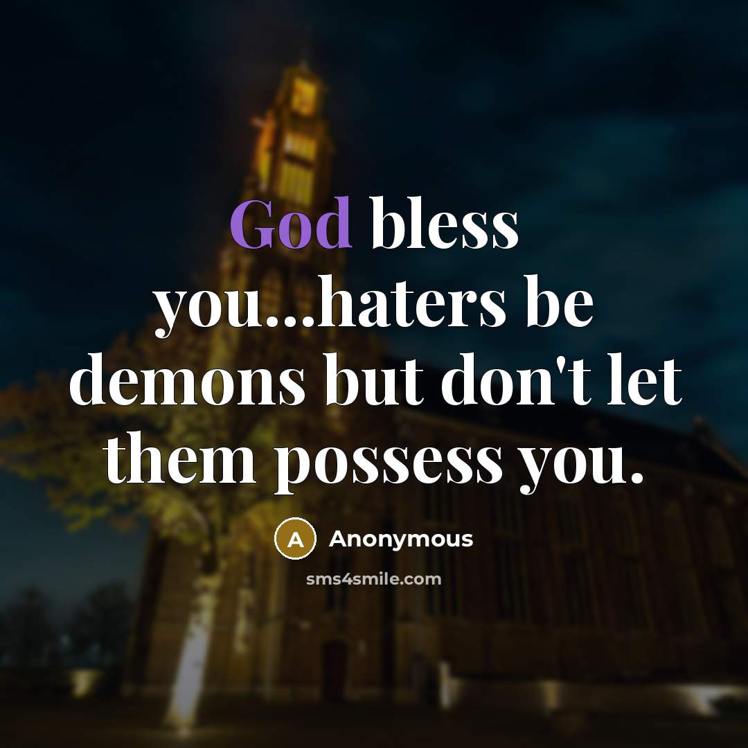 “God bless you...haters be demons but don't let them possess…” quote by Anonymous