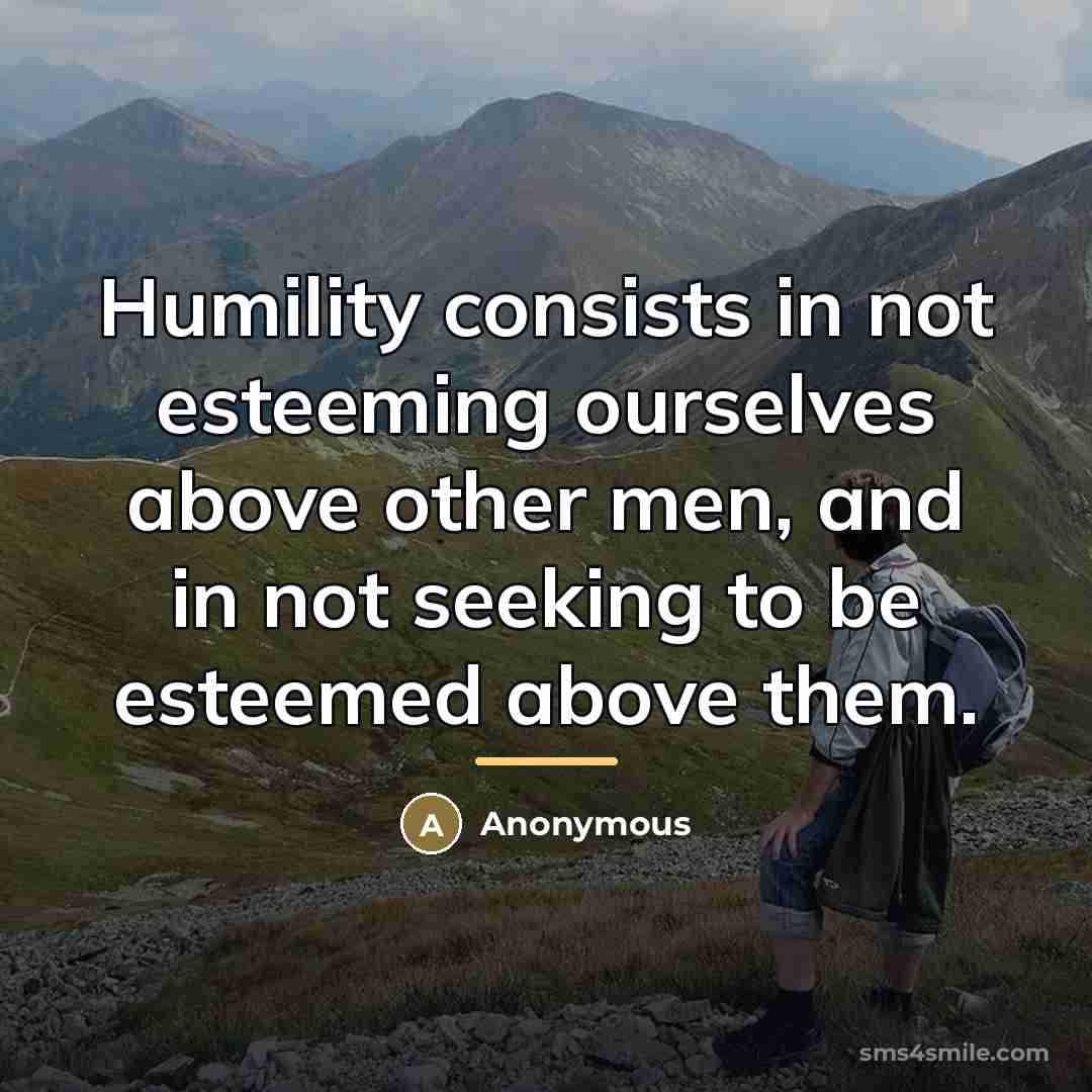 “Humility consists in not esteeming ourselves above other men, and…” quote by Anonymous