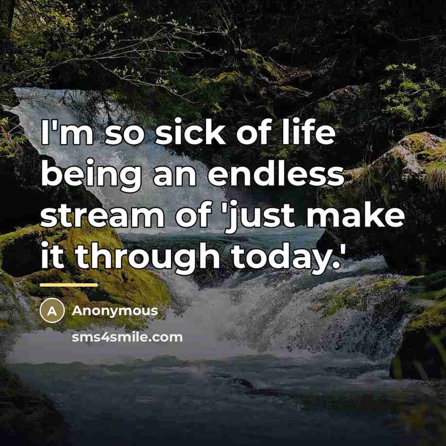 “I'm so sick of life being an endless stream of…” quote by Anonymous