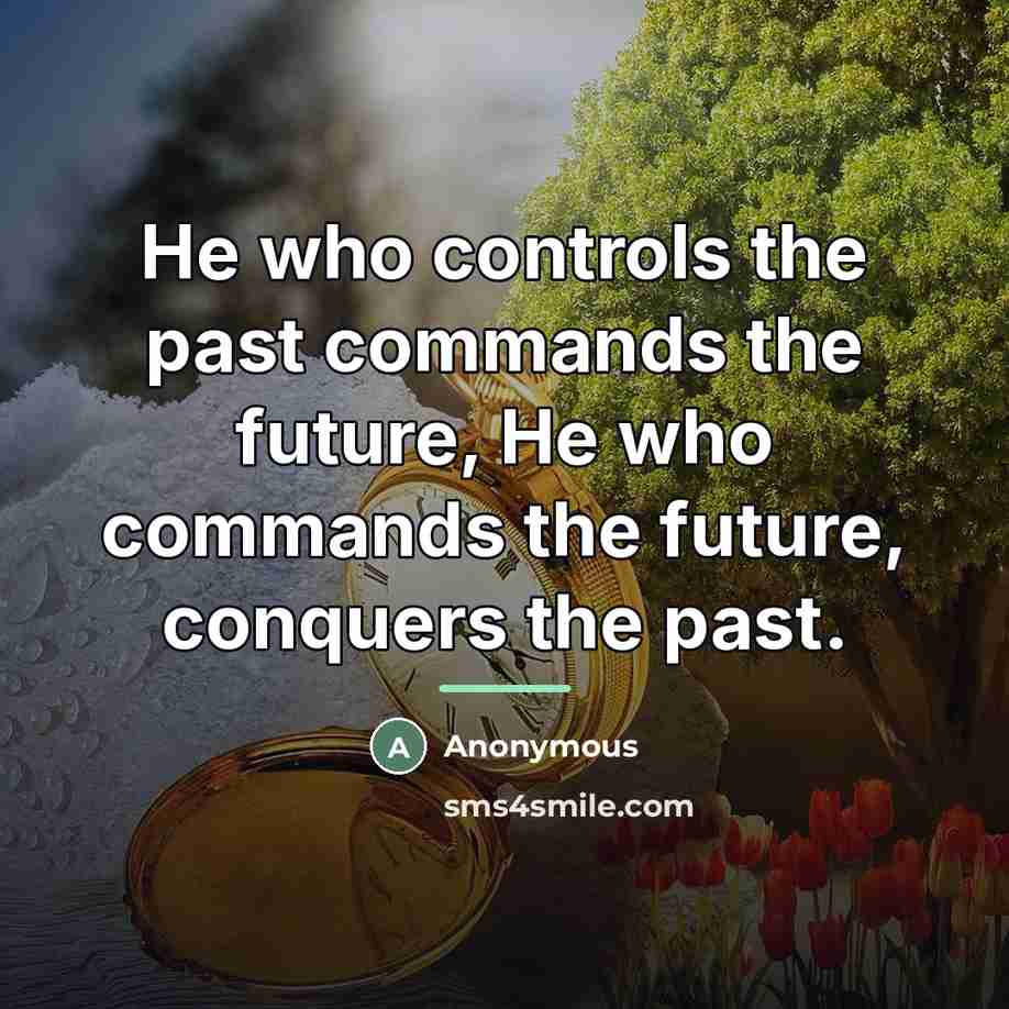 “He who controls the past commands the future, He who…” quote by Anonymous