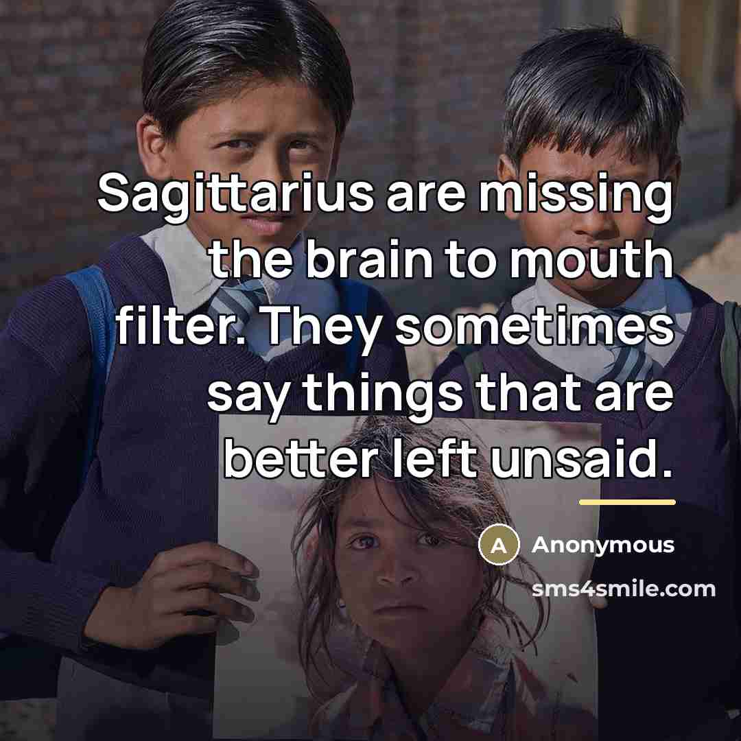 “Sagittarius are missing the brain to mouth filter. They sometimes…” quote by Anonymous