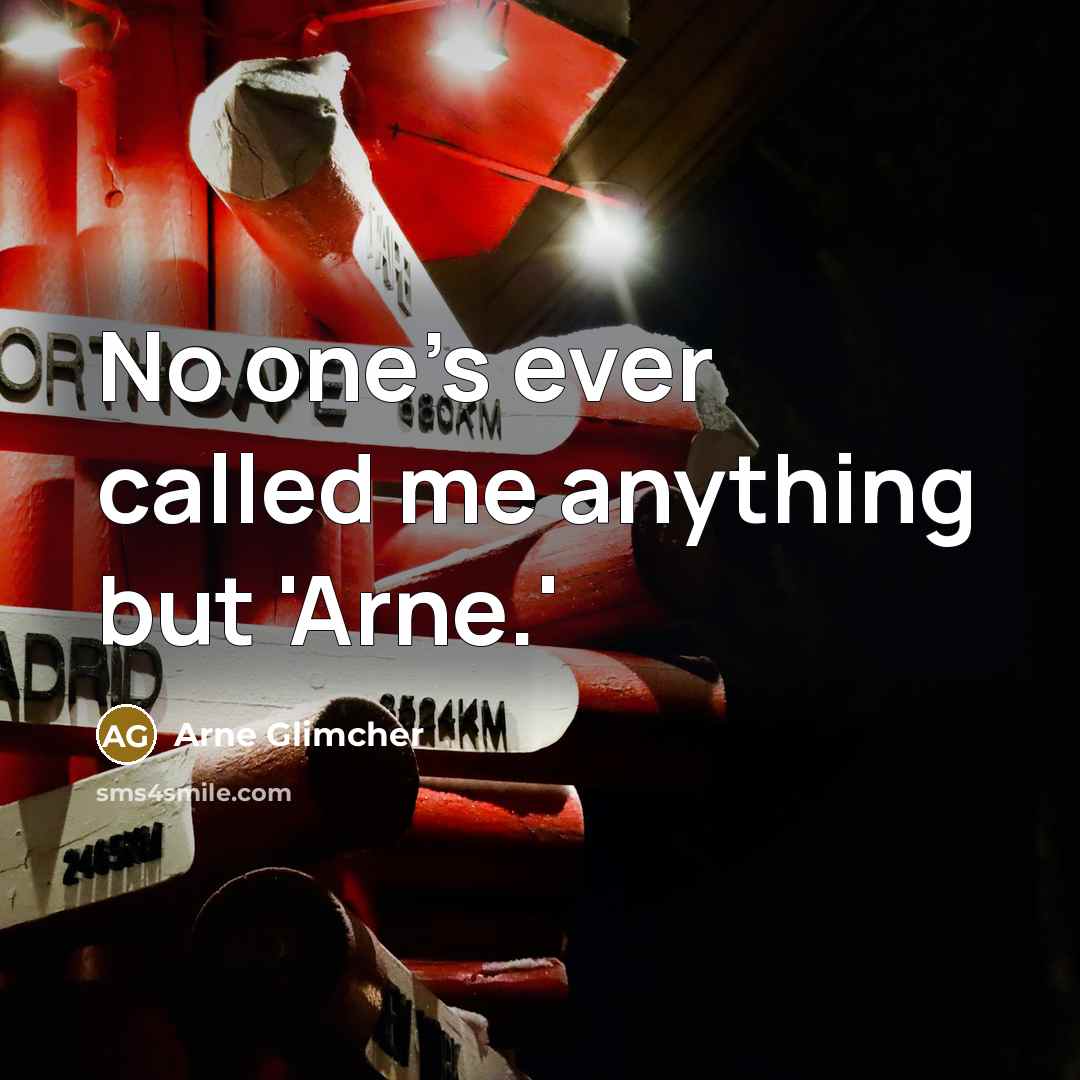 “No one's ever called me anything but 'Arne.'…” quote by Arne Glimcher