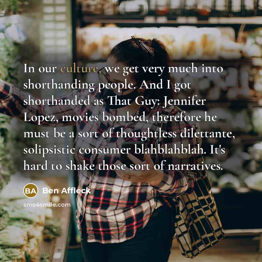 “In our culture, we get very much into shorthanding people.…” quote by Ben Affleck