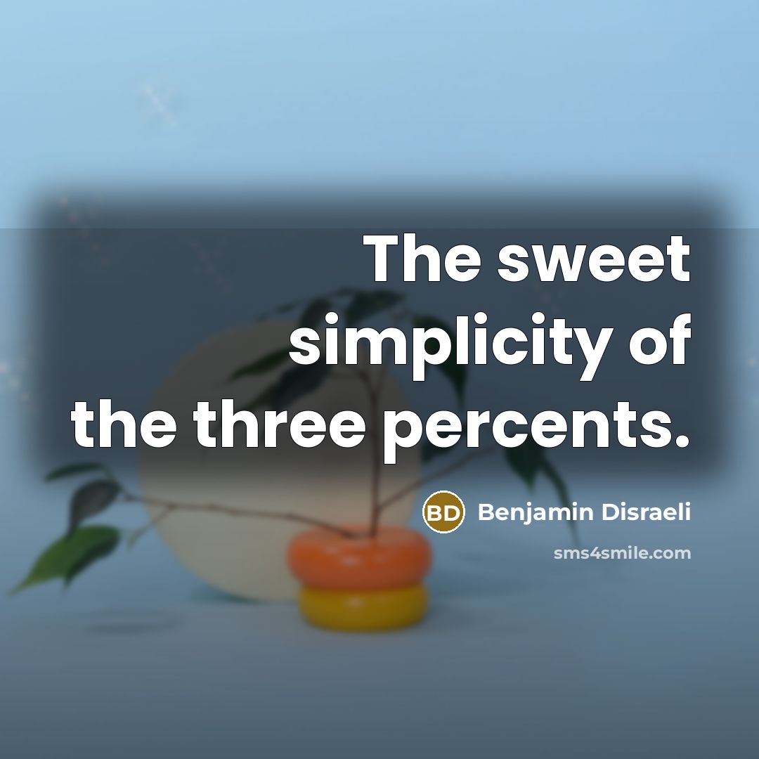 “The sweet simplicity of the three percents.…” quote by Benjamin Disraeli