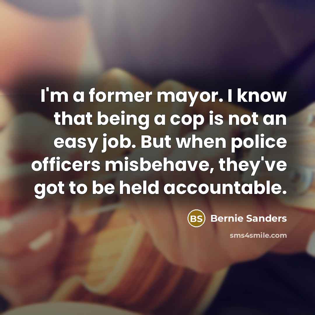 “I`m a former mayor. I know that being a cop…” quote by Bernie Sanders