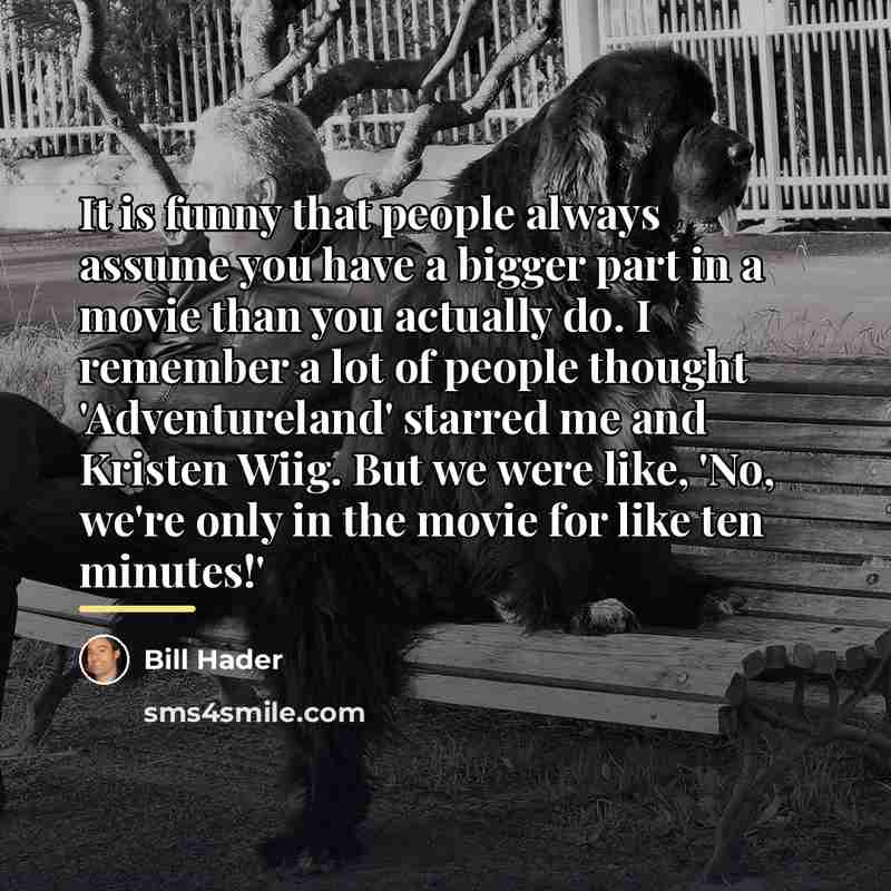 “It is funny that people always assume you have a…” quote by Bill Hader
