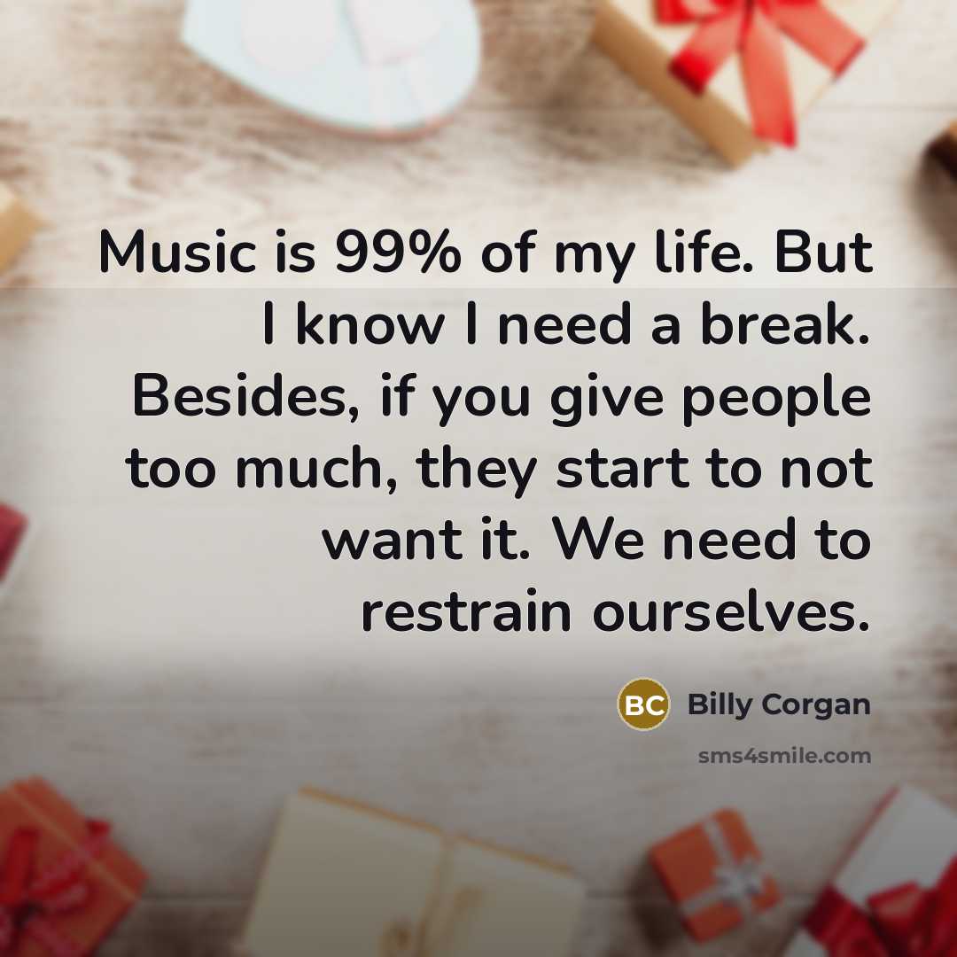 “Music is 99% of my life. But I know I…” quote by Billy Corgan