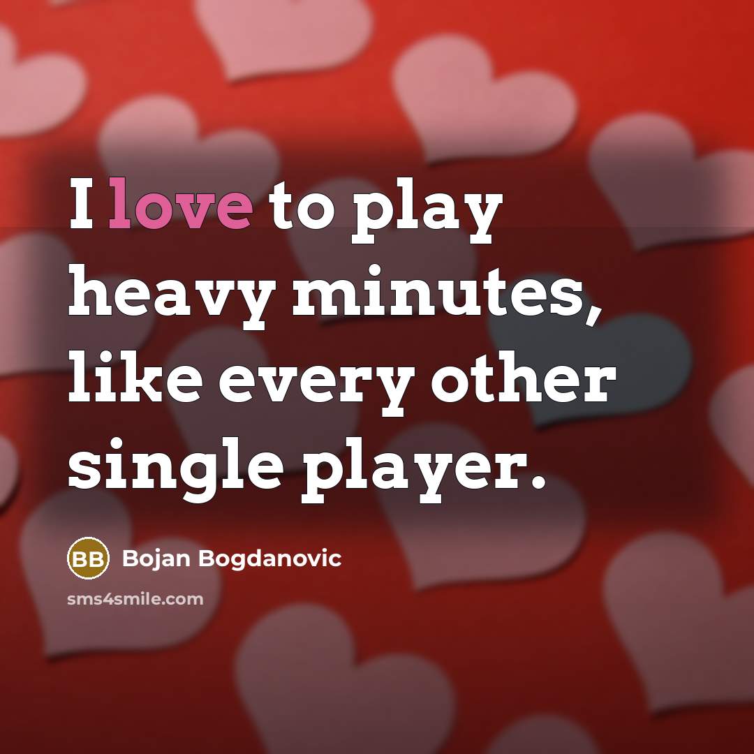 “I love to play heavy minutes, like every other single…” quote by Bojan Bogdanovic