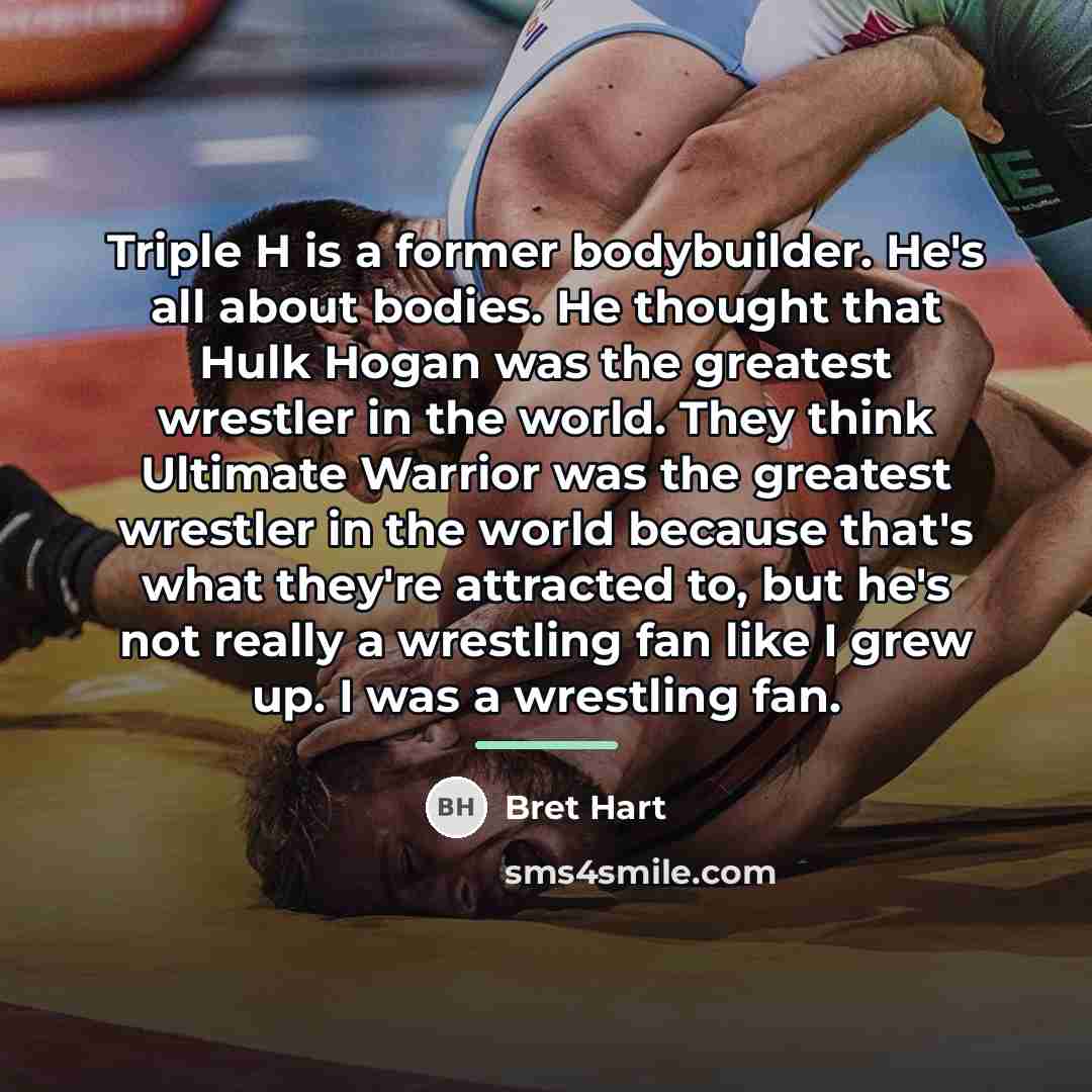“Triple H is a former bodybuilder. He's all about bodies.…” quote by Bret Hart