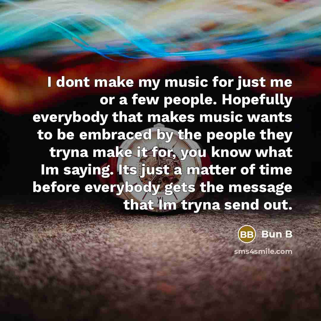 “I dont make my music for just me or a…” quote by Bun B