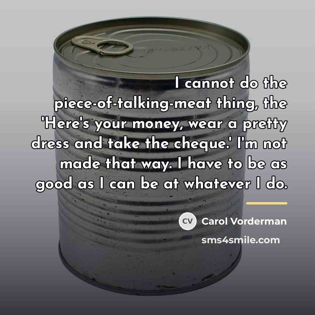 “I cannot do the piece-of-talking-meat thing, the 'Here's your money,…” quote by Carol Vorderman
