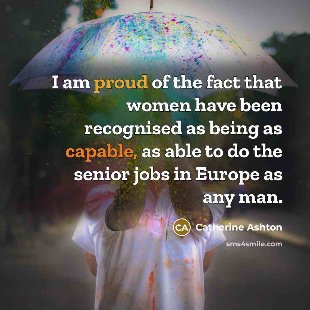 “I am proud of the fact that women have been…” quote by Catherine Ashton