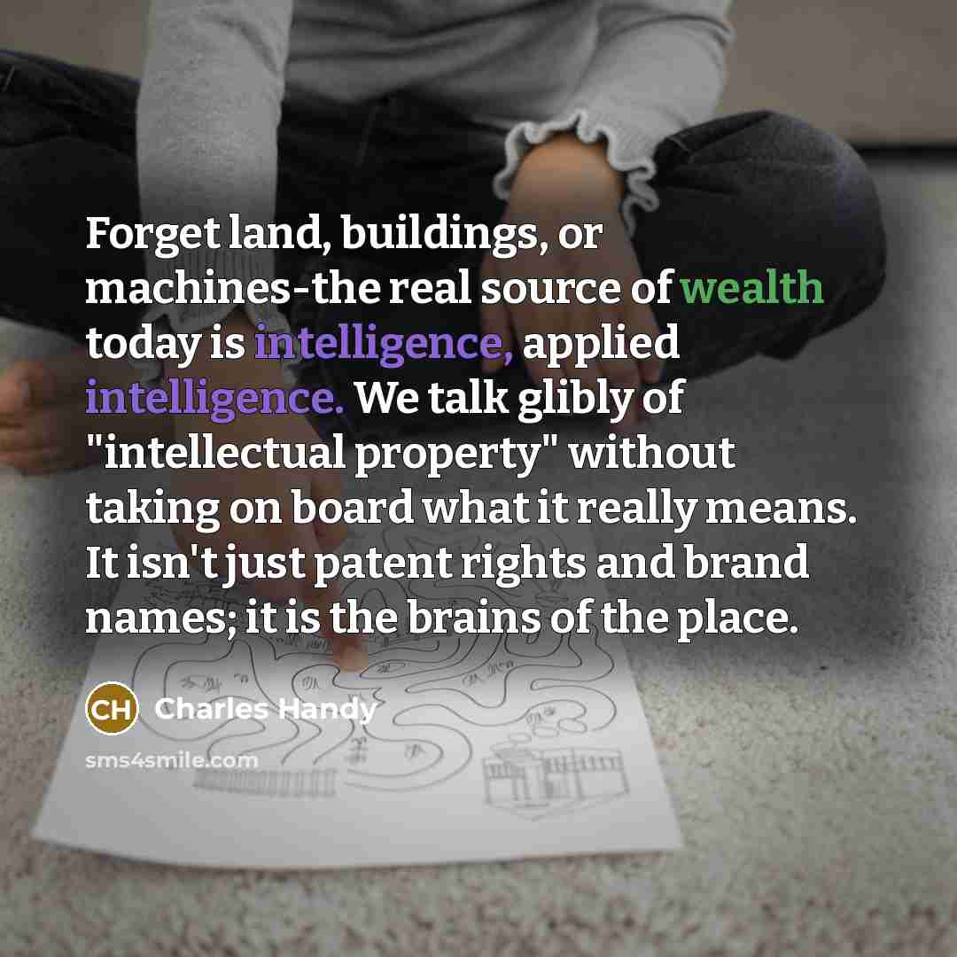 “Forget land, buildings, or machines-the real source of wealth today…” quote by Charles Handy