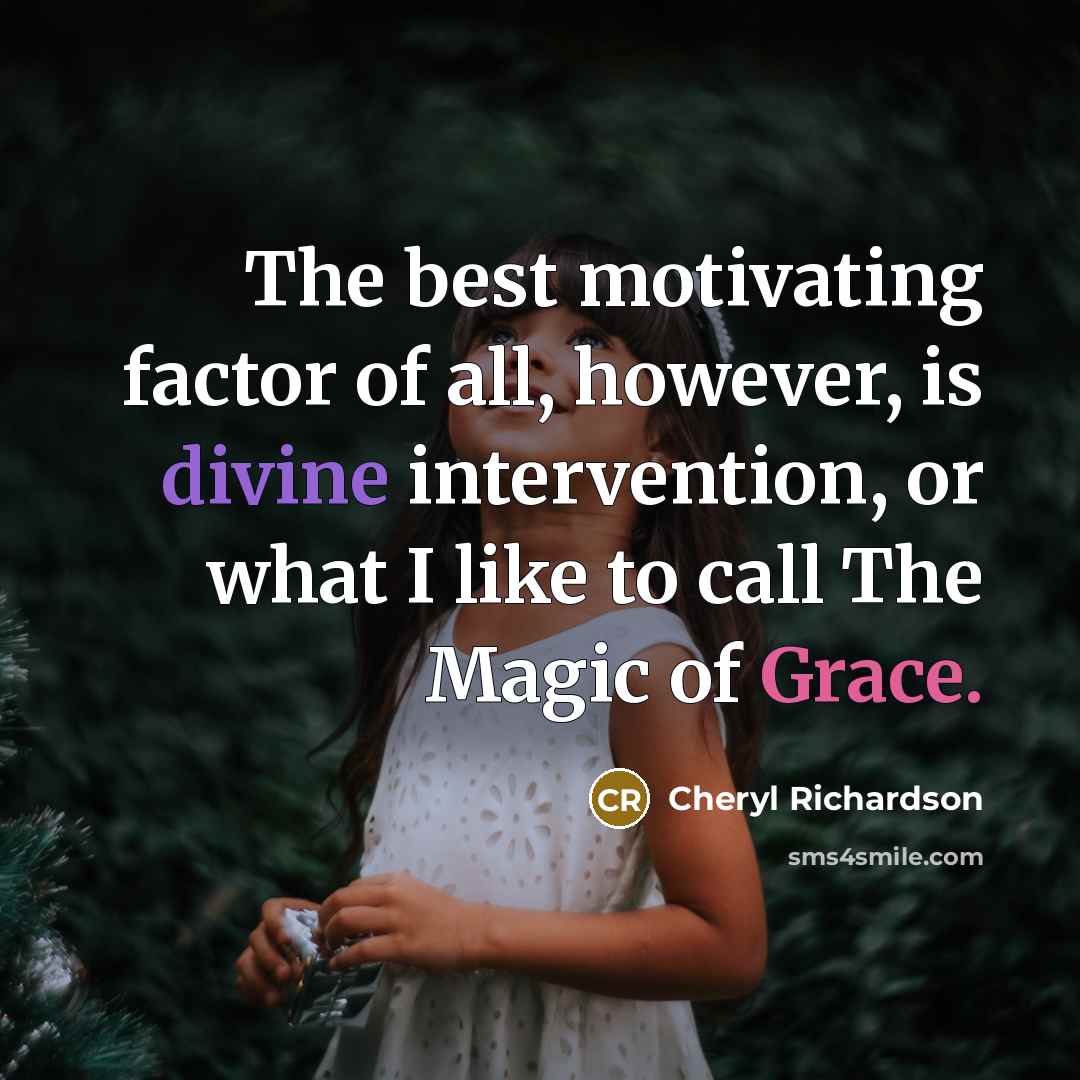“The best motivating factor of all, however, is divine intervention,…” quote by Cheryl Richardson