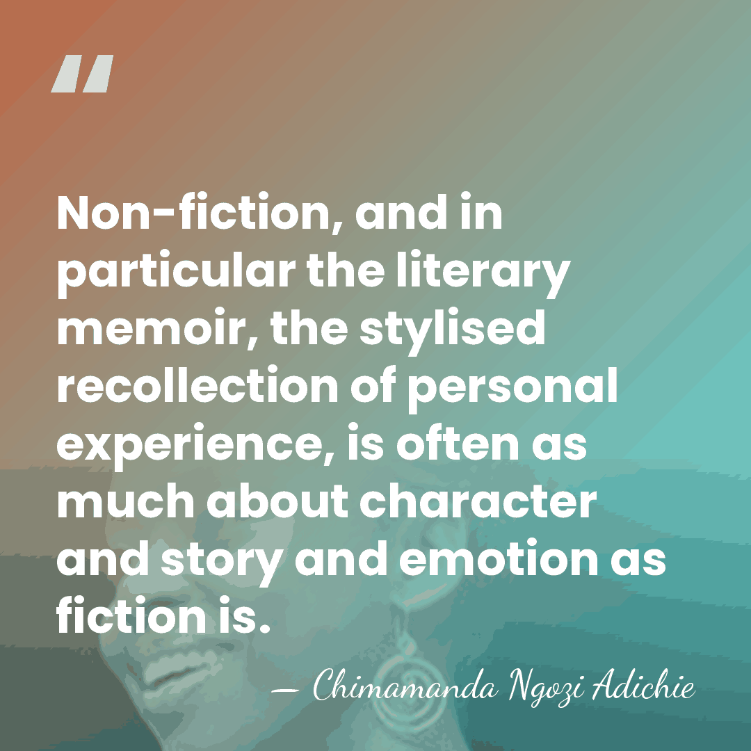 Non-fiction, and in particular the literary memoir, the stylised recollection of personal&hellip; - Chimamanda Ngozi Adichie