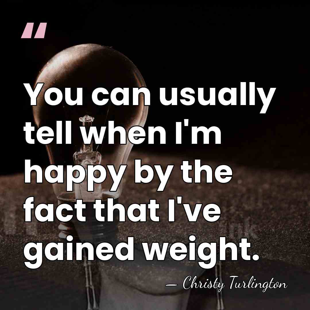 You can usually tell when I'm happy by the fact that I've&hellip; - Christy Turlington