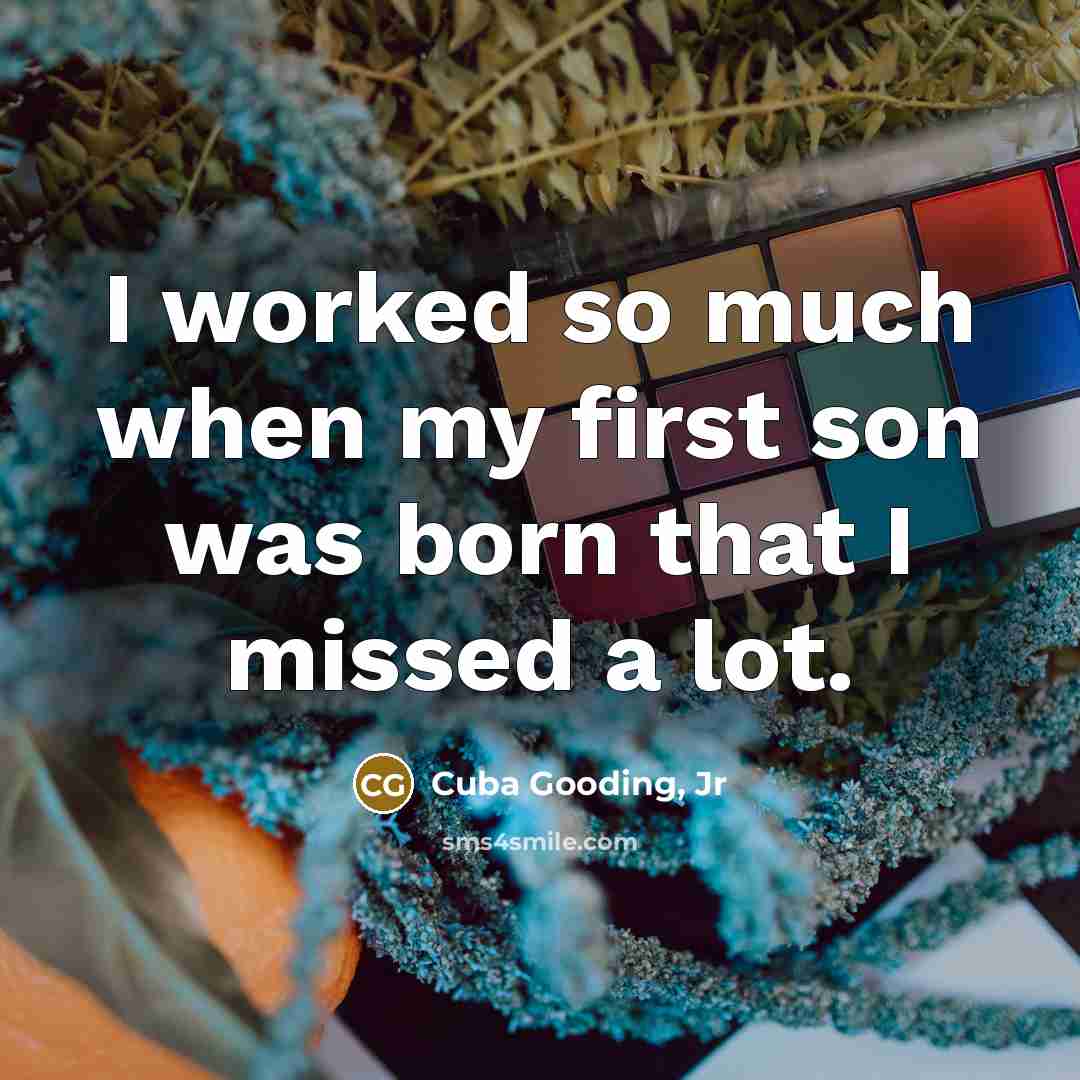 “I worked so much when my first son was born…” quote by Cuba Gooding, Jr