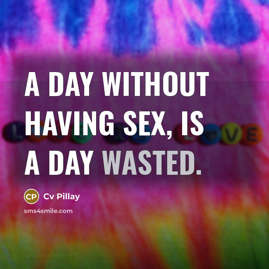 “A day without having sex, is a day wasted.…” quote by Cv Pillay