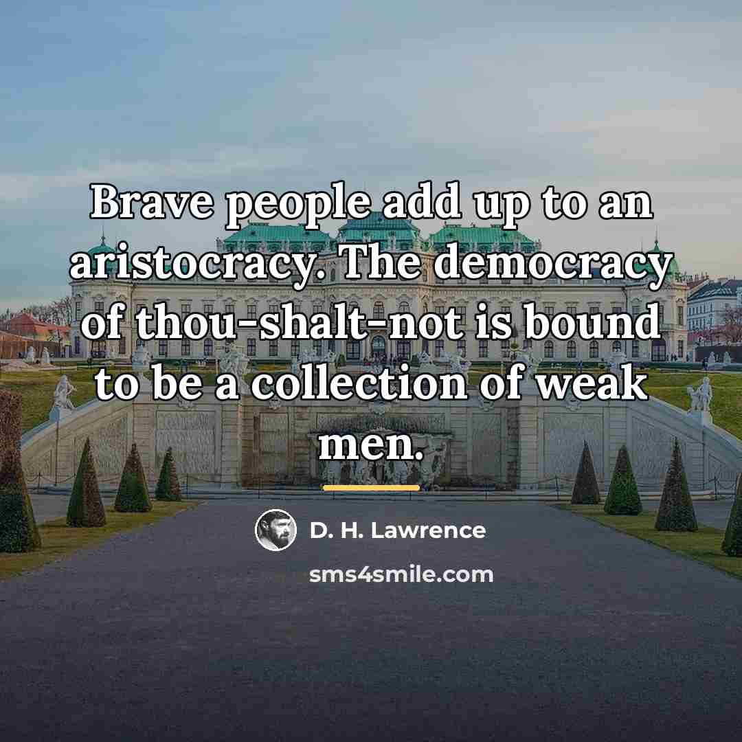 “Brave people add up to an aristocracy. The democracy of…” quote by D. H. Lawrence