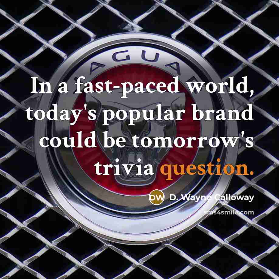 “In a fast-paced world, today's popular brand could be tomorrow's trivia question.” quote by D. Wayne Calloway