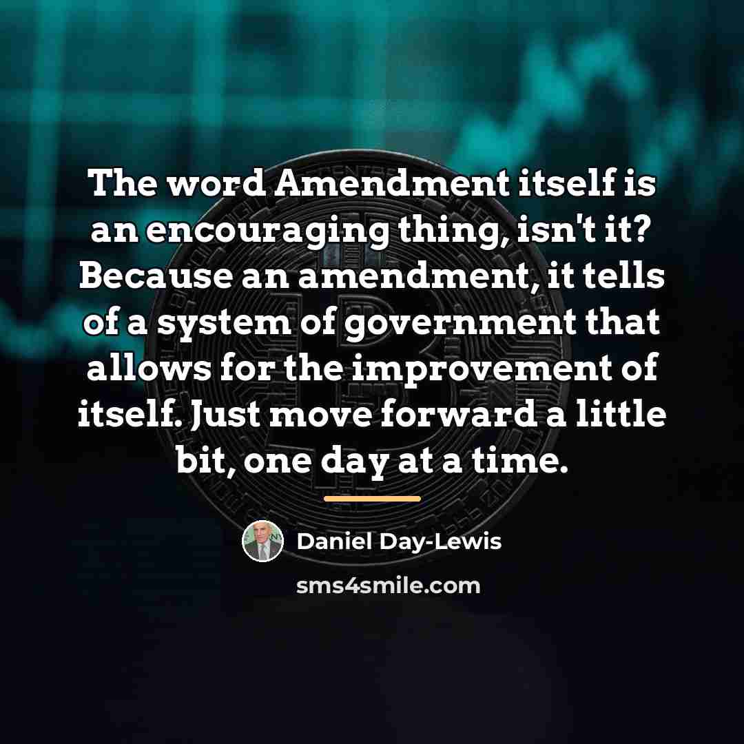 “The word Amendment itself is an encouraging thing, isn't it?…” quote by Daniel Day-Lewis