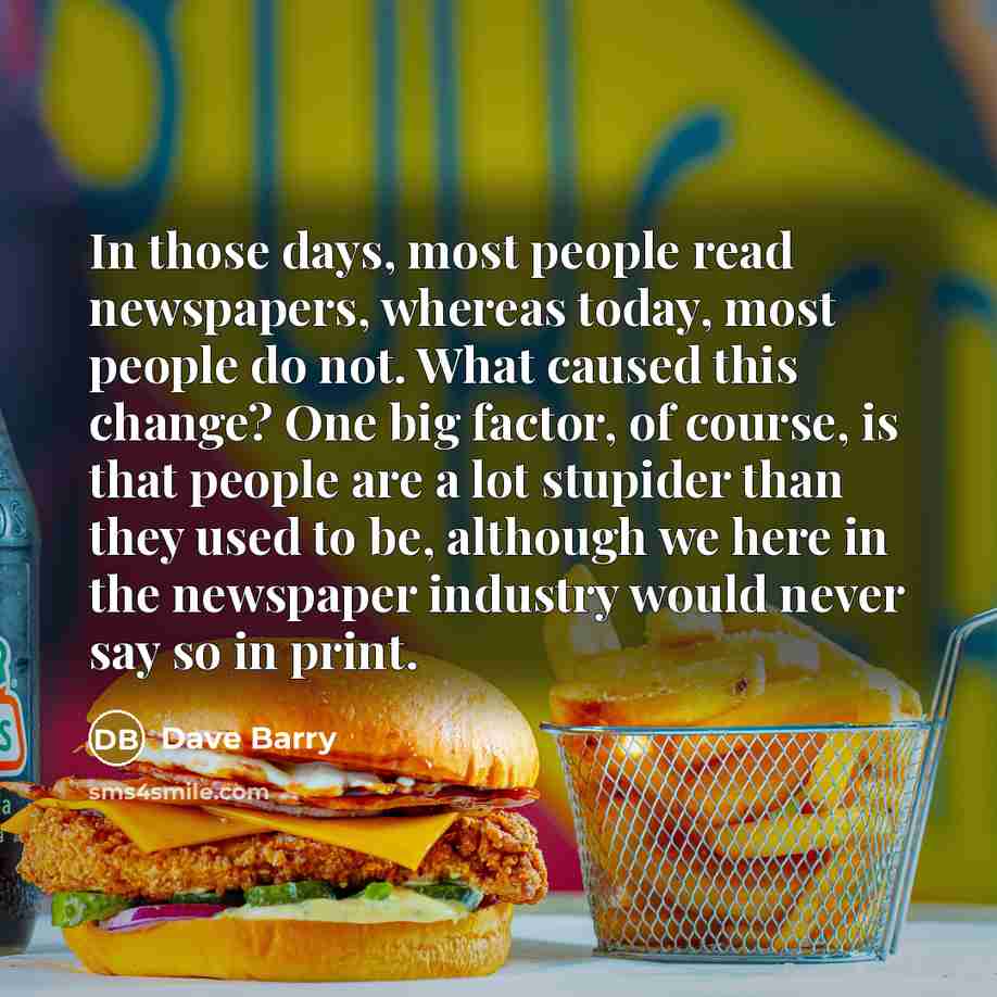 “In those days, most people read newspapers, whereas today, most…” quote by Dave Barry