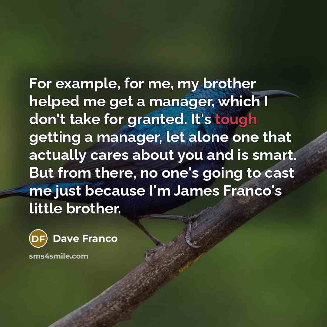 “For example, for me, my brother helped me get a…” quote by Dave Franco