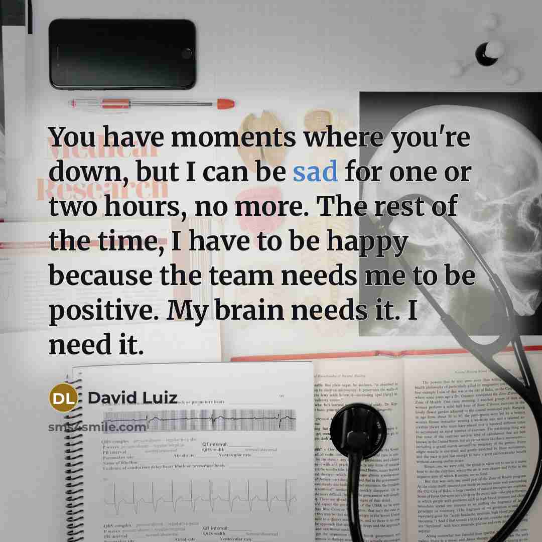 “You have moments where you're down, but I can be…” quote by David Luiz