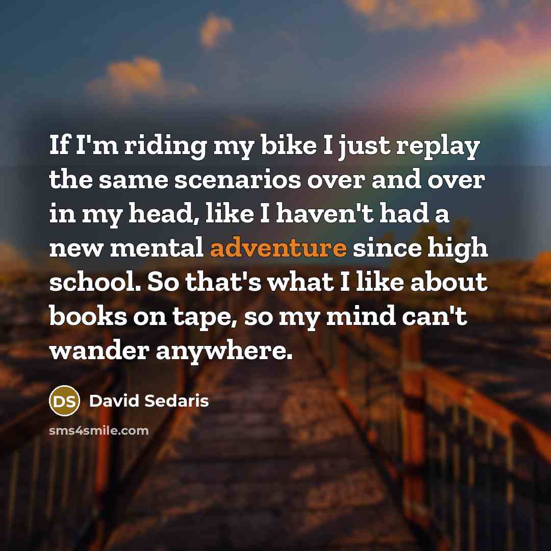 “If I'm riding my bike I just replay the same…” quote by David Sedaris